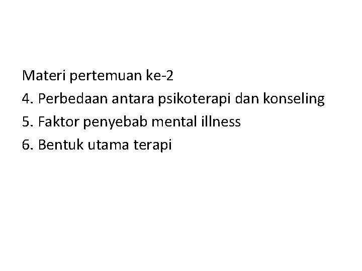 Materi pertemuan ke-2 4. Perbedaan antara psikoterapi dan konseling 5. Faktor penyebab mental illness