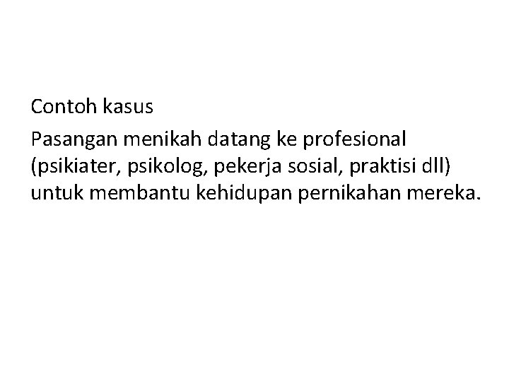 Contoh kasus Pasangan menikah datang ke profesional (psikiater, psikolog, pekerja sosial, praktisi dll) untuk