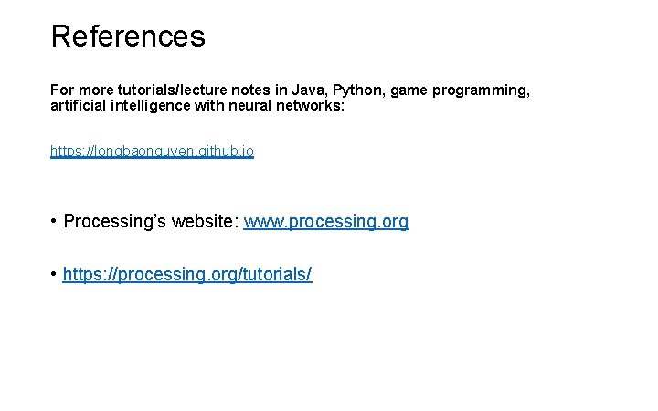 References For more tutorials/lecture notes in Java, Python, game programming, artificial intelligence with neural