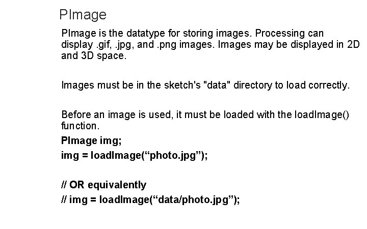 PImage is the datatype for storing images. Processing can display. gif, . jpg, and.
