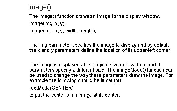 image() The image() function draws an image to the display window. image(img, x, y);