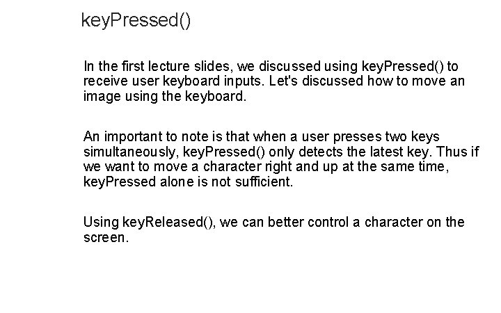 key. Pressed() In the first lecture slides, we discussed using key. Pressed() to receive