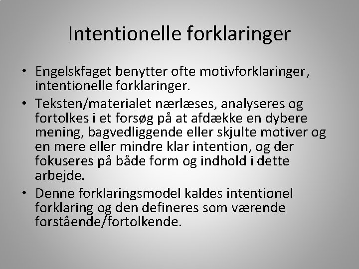 Intentionelle forklaringer • Engelskfaget benytter ofte motivforklaringer, intentionelle forklaringer. • Teksten/materialet nærlæses, analyseres og