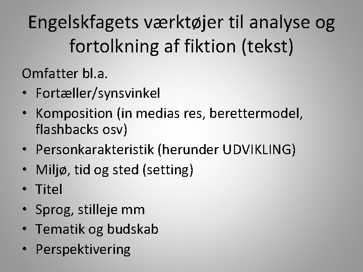 Engelskfagets værktøjer til analyse og fortolkning af fiktion (tekst) Omfatter bl. a. • Fortæller/synsvinkel