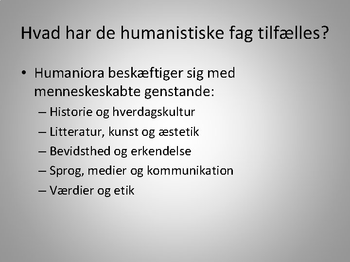 Hvad har de humanistiske fag tilfælles? • Humaniora beskæftiger sig med menneskeskabte genstande: –