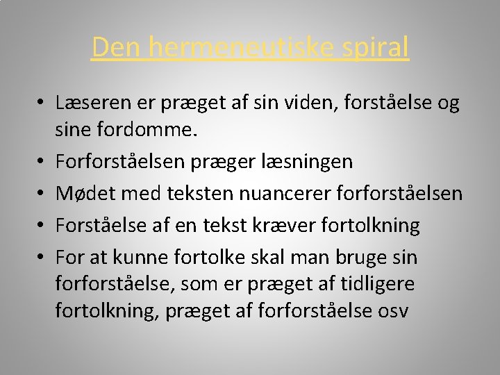 Den hermeneutiske spiral • Læseren er præget af sin viden, forståelse og sine fordomme.