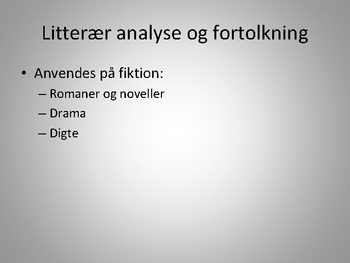 Litterær analyse og fortolkning • Anvendes på fiktion: – Romaner og noveller – Drama