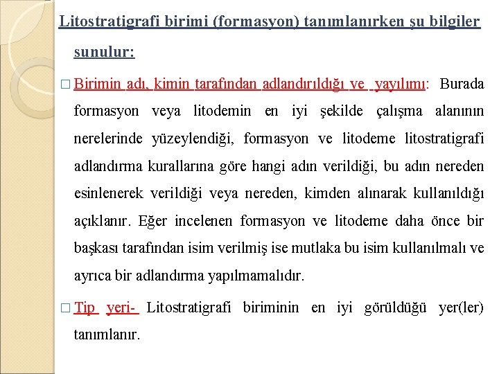 Litostratigrafi birimi (formasyon) tanımlanırken şu bilgiler sunulur: � Birimin adı, kimin tarafından adlandırıldığı ve