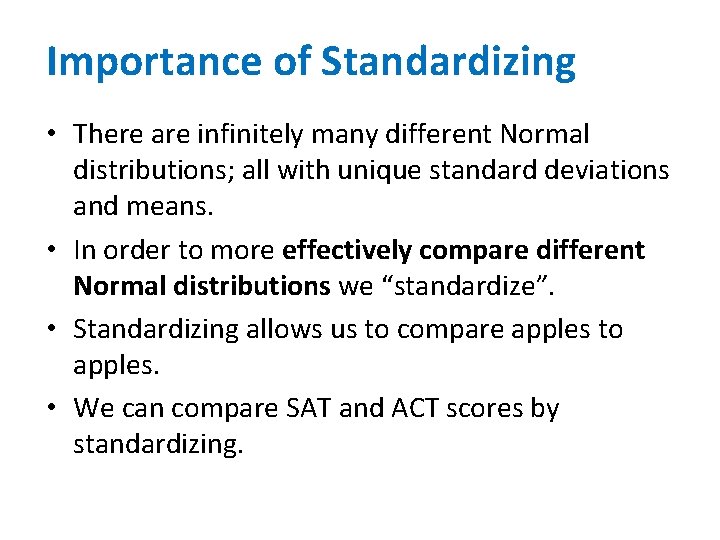 Importance of Standardizing • There are infinitely many different Normal distributions; all with unique