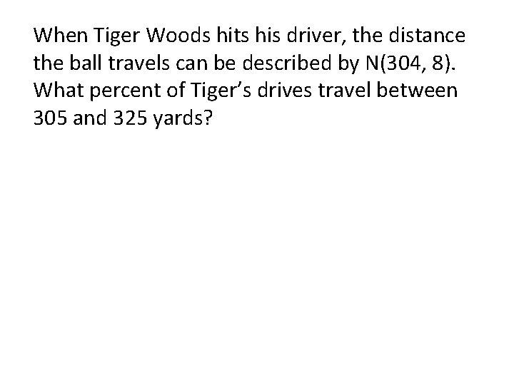 When Tiger Woods hits his driver, the distance the ball travels can be described