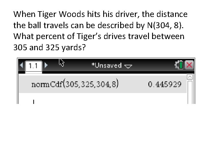 When Tiger Woods hits his driver, the distance the ball travels can be described
