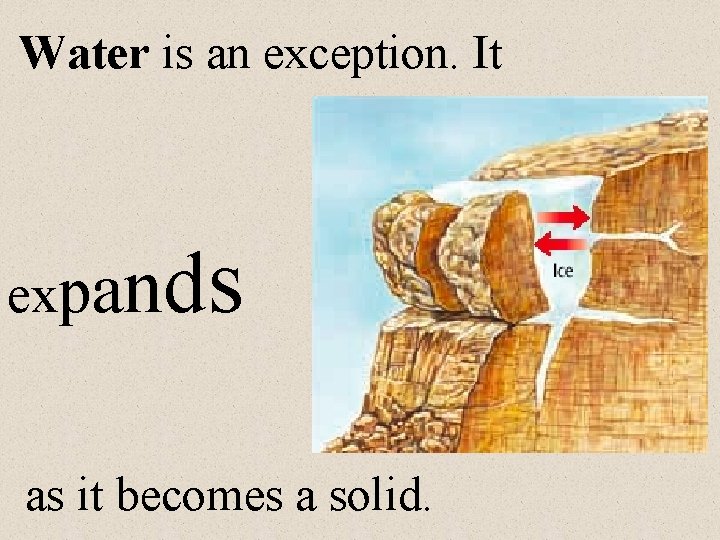 Water is an exception. It ds expan as it becomes a solid. 