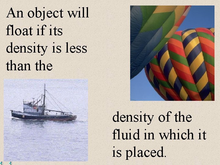 An object will float if its density is less than the density of the