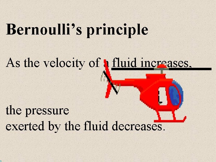 Bernoulli’s principle As the velocity of a fluid increases, the pressure exerted by the