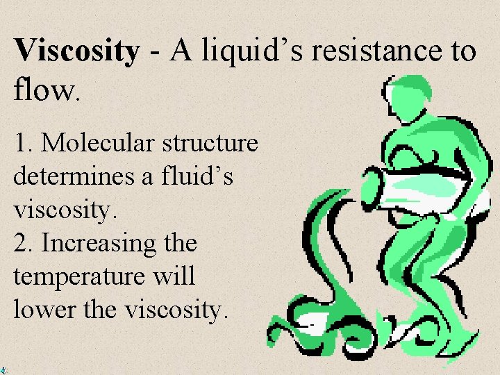 Viscosity - A liquid’s resistance to flow. 1. Molecular structure determines a fluid’s viscosity.