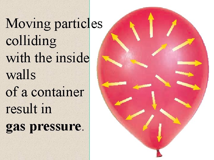 Moving particles colliding with the inside walls of a container result in gas pressure.