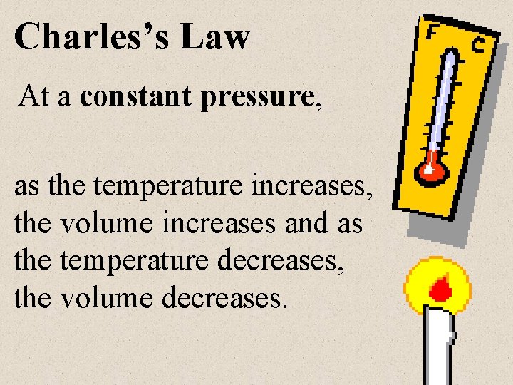 Charles’s Law At a constant pressure, as the temperature increases, the volume increases and