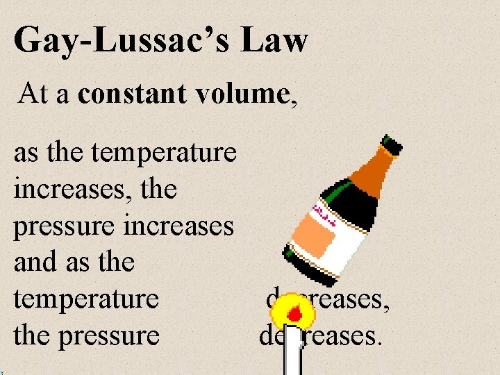 Gay-Lussac’s Law At a constant volume, as the temperature increases, the pressure increases and