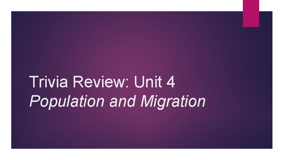 Trivia Review: Unit 4 Population and Migration 