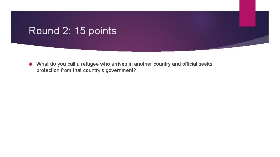 Round 2: 15 points What do you call a refugee who arrives in another