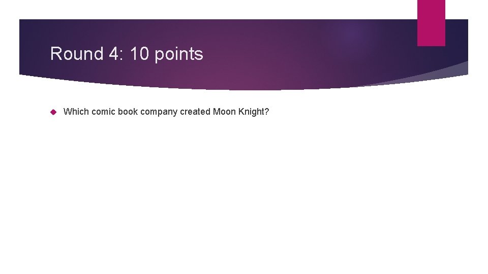 Round 4: 10 points Which comic book company created Moon Knight? 