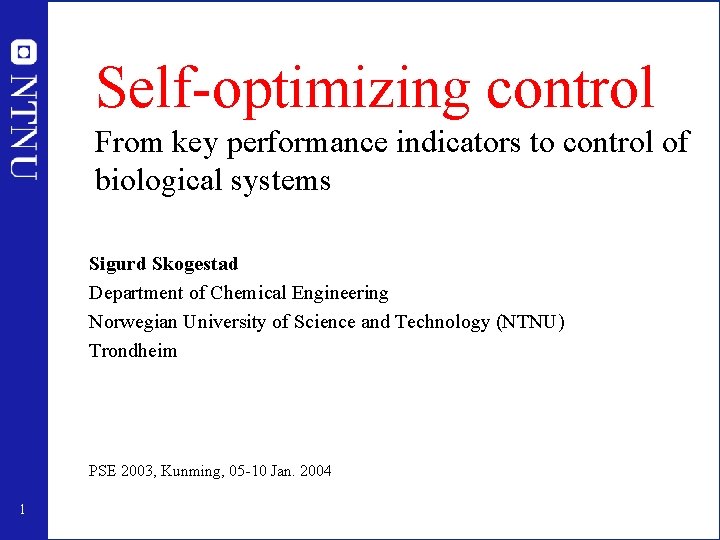 Self-optimizing control From key performance indicators to control of biological systems Sigurd Skogestad Department