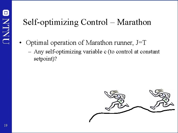 Self-optimizing Control – Marathon • Optimal operation of Marathon runner, J=T – Any self-optimizing