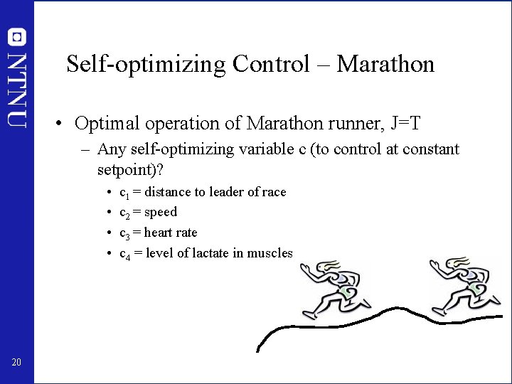 Self-optimizing Control – Marathon • Optimal operation of Marathon runner, J=T – Any self-optimizing