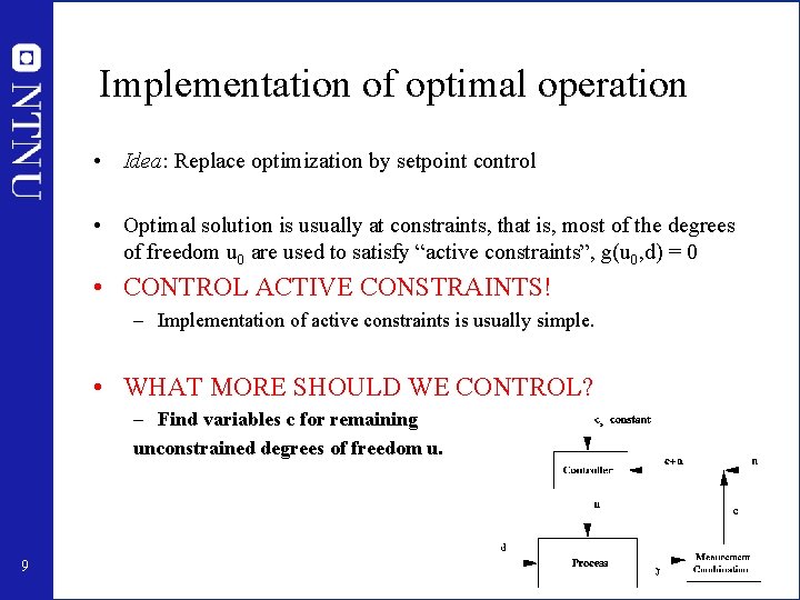 Implementation of optimal operation • Idea: Replace optimization by setpoint control • Optimal solution