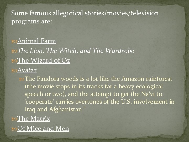 Some famous allegorical stories/movies/television programs are: Animal Farm The Lion, The Witch, and The