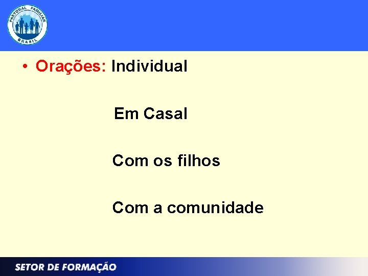 • Orações: Individual Em Casal Com os filhos Com a comunidade • Orações: Individual Em Casal Com os filhos Com a comunidade