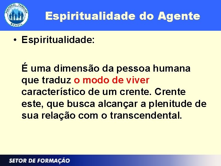 Espiritualidade do Agente • Espiritualidade: É uma dimensão da pessoa humana que traduz o