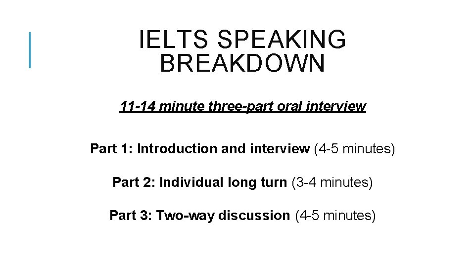 IELTS SPEAKING BREAKDOWN 11 -14 minute three-part oral interview Part 1: Introduction and interview IELTS SPEAKING BREAKDOWN 11 -14 minute three-part oral interview Part 1: Introduction and interview