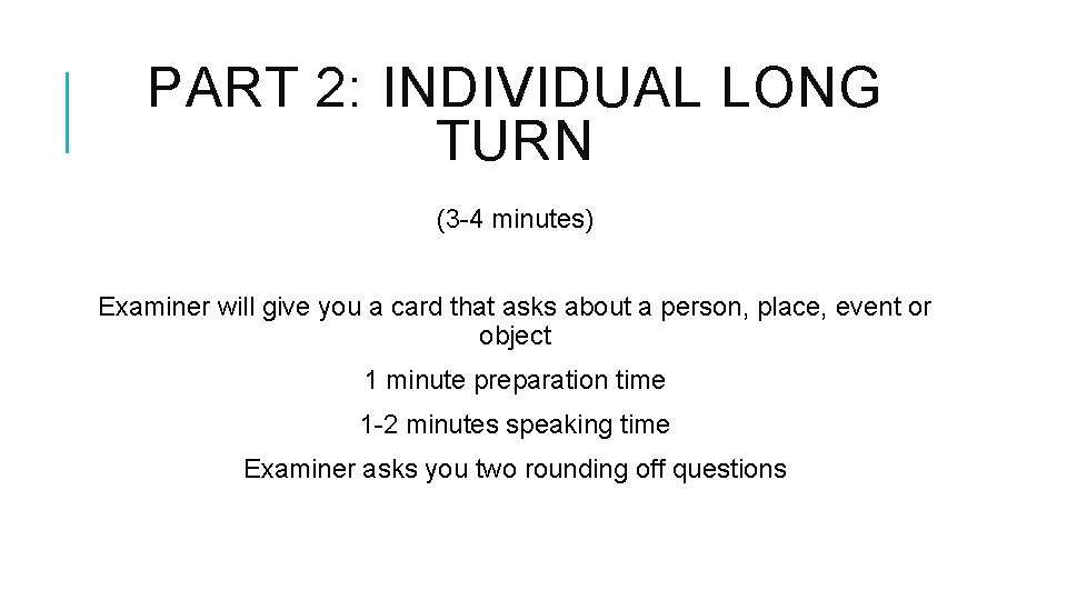 PART 2: INDIVIDUAL LONG TURN (3 -4 minutes) Examiner will give you a card