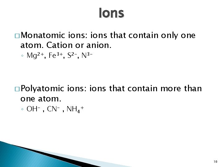 Ions � Monatomic ions: ions that contain only one atom. Cation or anion. ◦