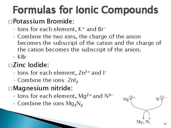 Formulas for Ionic Compounds � Potassium Bromide: ◦ Ions for each element, K+ and