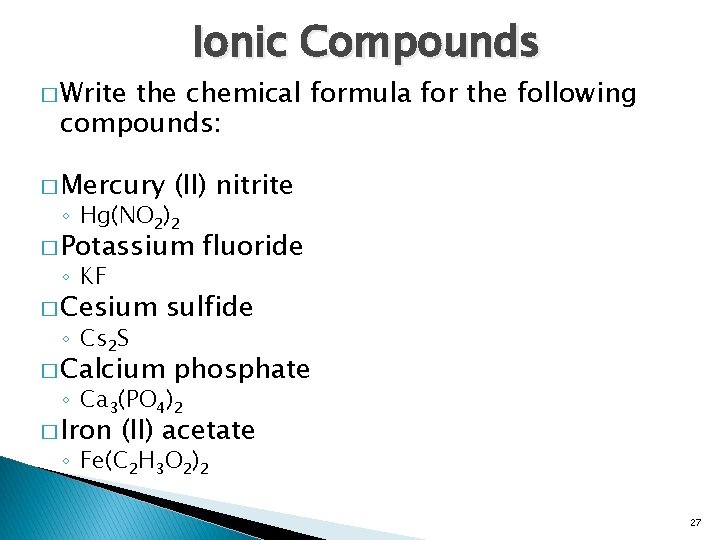 Ionic Compounds � Write the chemical formula for the following compounds: � Mercury (II)