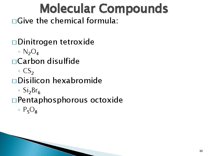� Give Molecular Compounds the chemical formula: � Dinitrogen ◦ N 2 O 4