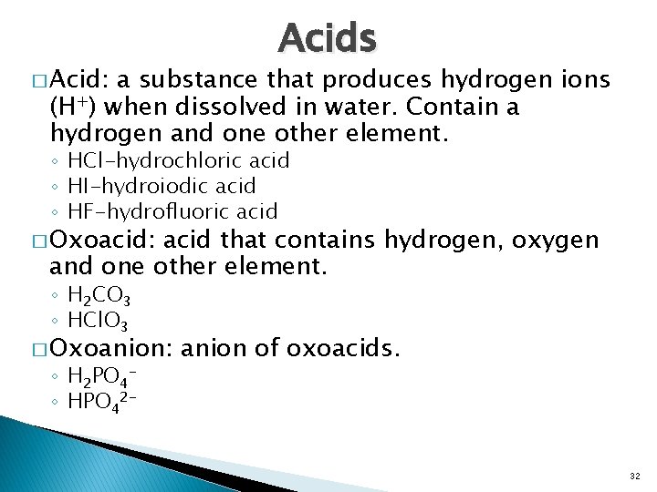 � Acid: Acids a substance that produces hydrogen ions (H+) when dissolved in water.