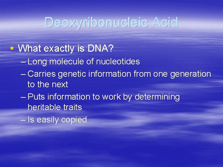 Deoxyribonucleic Acid § What exactly is DNA? – Long molecule of nucleotides – Carries
