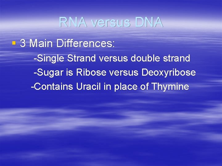 RNA versus DNA § 3 Main Differences: -Single Strand versus double strand -Sugar is