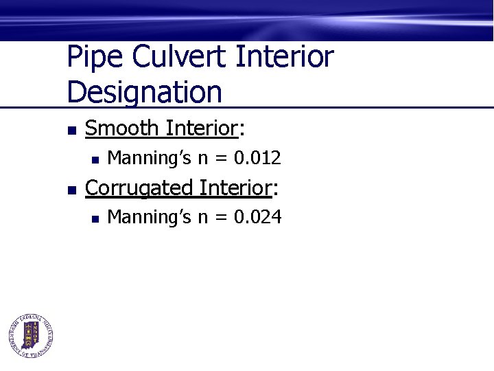 Pipe Culvert Interior Designation n Smooth Interior: n n Manning’s n = 0. 012