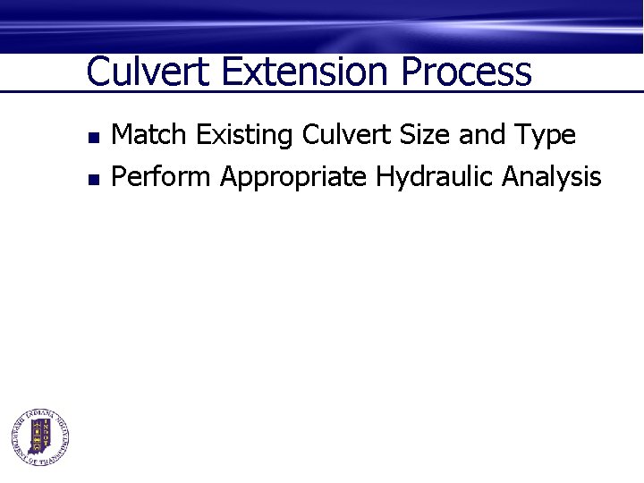 Culvert Extension Process n n Match Existing Culvert Size and Type Perform Appropriate Hydraulic