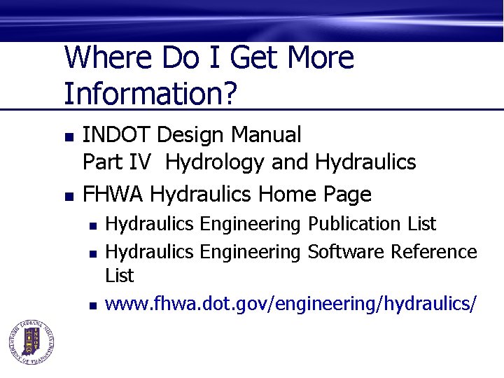 Where Do I Get More Information? n n INDOT Design Manual Part IV Hydrology