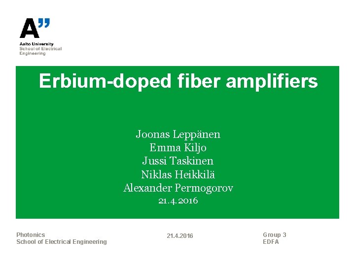 Erbium-doped fiber amplifiers Joonas Leppänen Emma Kiljo Jussi Taskinen Niklas Heikkilä Alexander Permogorov 21.