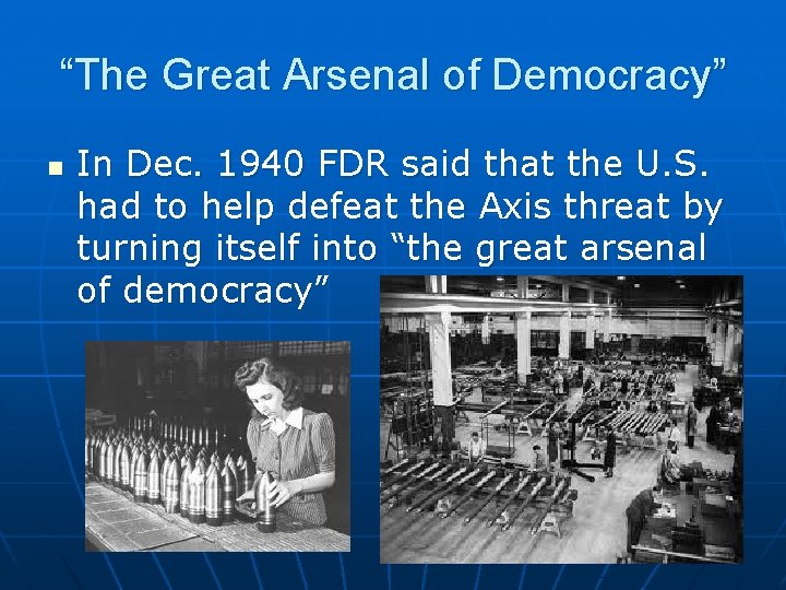 “The Great Arsenal of Democracy” n In Dec. 1940 FDR said that the U.