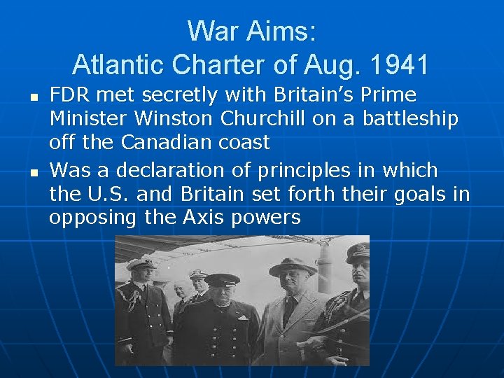 War Aims: Atlantic Charter of Aug. 1941 n n FDR met secretly with Britain’s