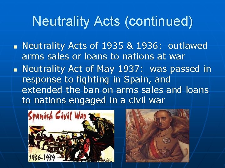 Neutrality Acts (continued) n n Neutrality Acts of 1935 & 1936: outlawed arms sales