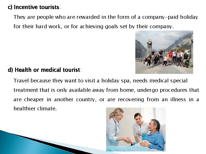c) Incentive tourists: They are people who are rewarded in the form of a