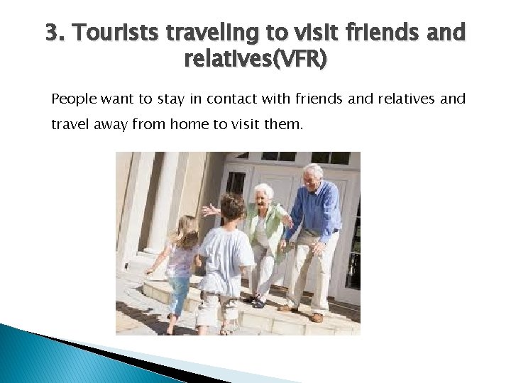 3. Tourists traveling to visit friends and relatives(VFR) People want to stay in contact
